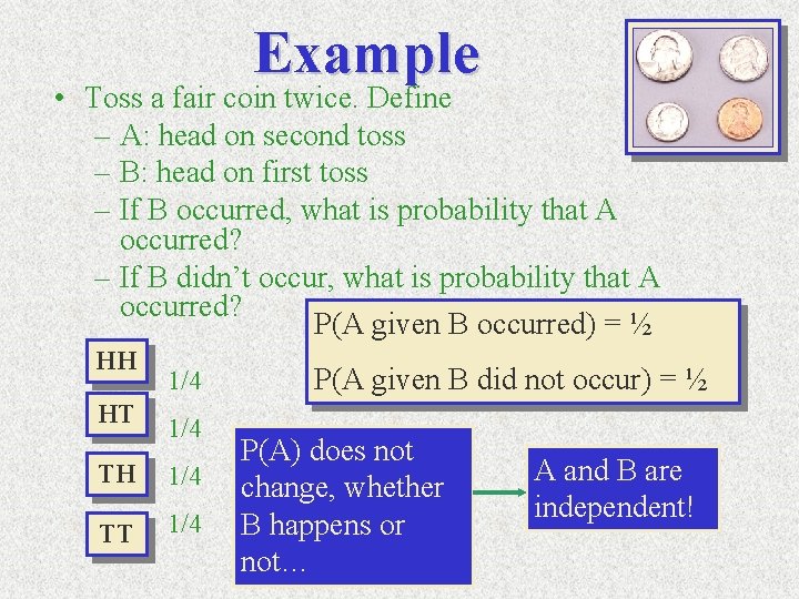 Example • Toss a fair coin twice. Define – A: head on second toss