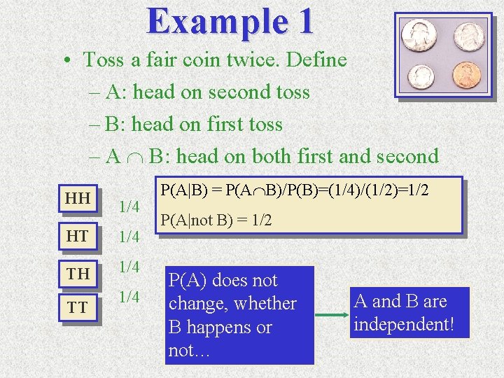 Example 1 • Toss a fair coin twice. Define – A: head on second