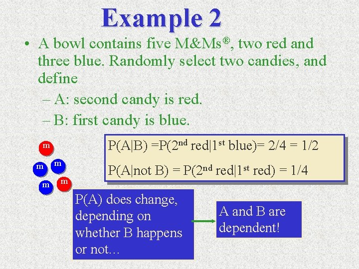 Example 2 • A bowl contains five M&Ms®, two red and three blue. Randomly