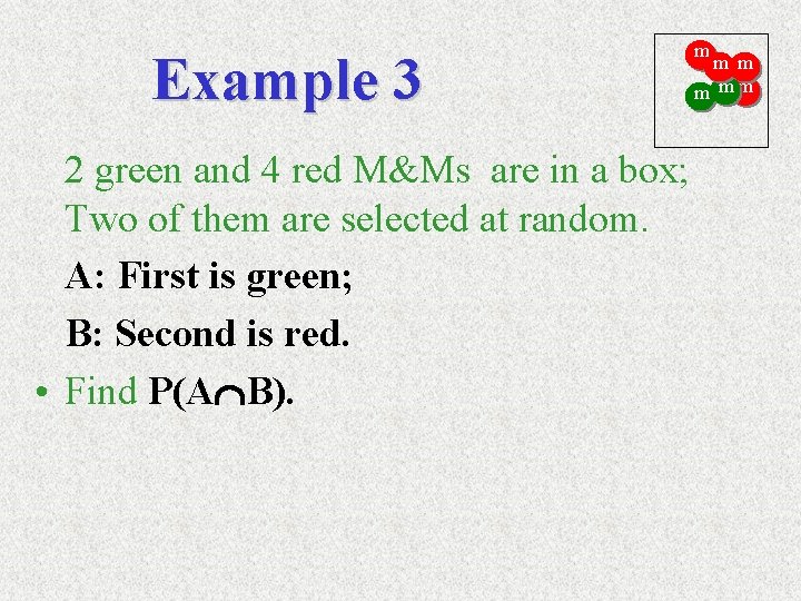 Example 3 2 green and 4 red M&Ms are in a box; Two of