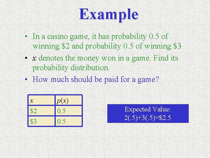 Example • In a casino game, it has probability 0. 5 of winning $2