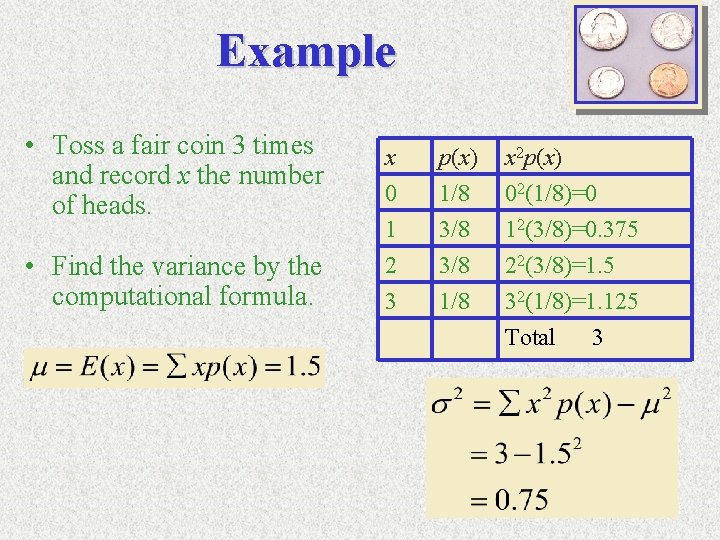 Example • Toss a fair coin 3 times and record x the number of