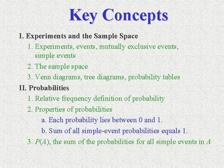 Key Concepts I. Experiments and the Sample Space 1. Experiments, events, mutually exclusive events,