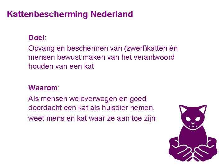 Kattenbescherming Nederland Doel: Opvang en beschermen van (zwerf)katten én mensen bewust maken van het