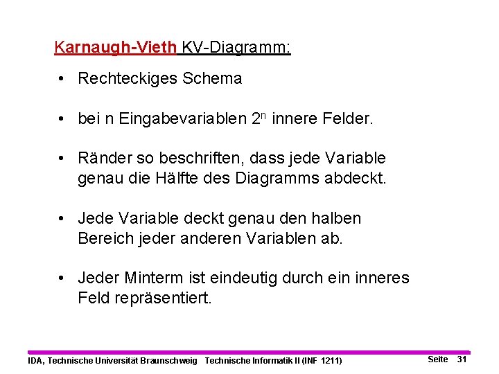 Karnaugh-Vieth KV-Diagramm: • Rechteckiges Schema • bei n Eingabevariablen 2 n innere Felder. •
