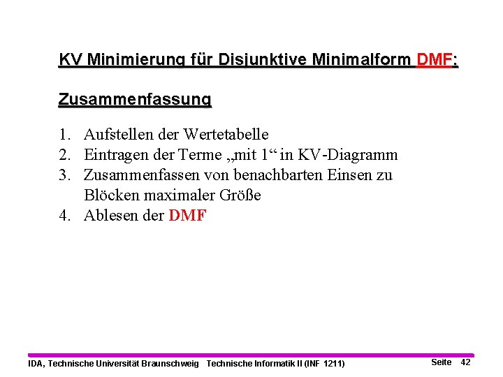 KV Minimierung für Disjunktive Minimalform DMF: Zusammenfassung 1. Aufstellen der Wertetabelle 2. Eintragen der