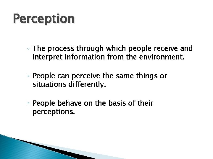 Perception ◦ The process through which people receive and interpret information from the environment.