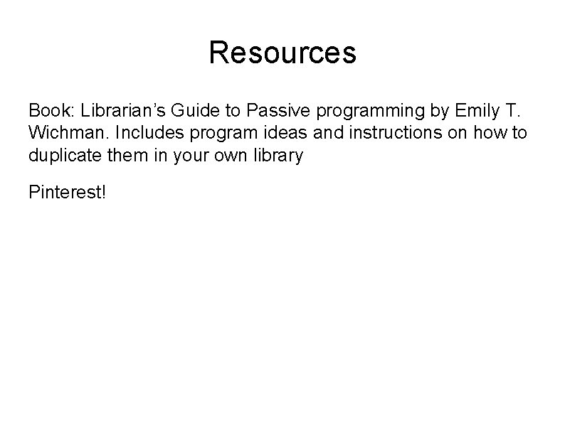 Resources Book: Librarian’s Guide to Passive programming by Emily T. Wichman. Includes program ideas