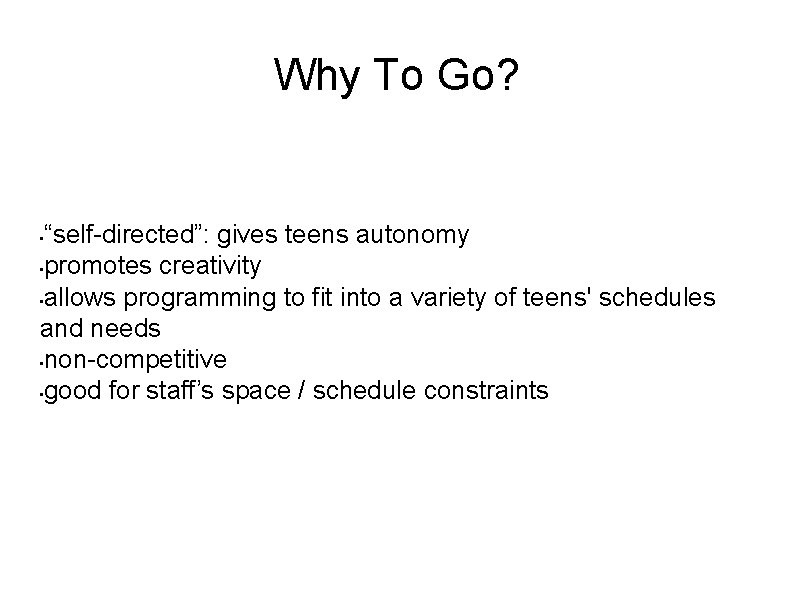 Why To Go? “self-directed”: gives teens autonomy • promotes creativity • allows programming to