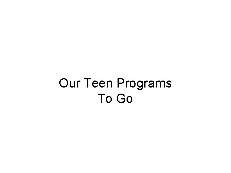 Our Teen Programs To Go 