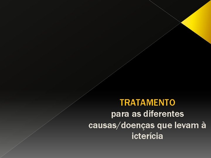 TRATAMENTO para as diferentes causas/doenças que levam à icterícia 