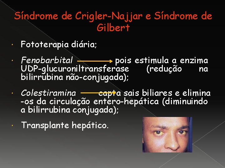 Síndrome de Crigler-Najjar e Síndrome de Gilbert Fototerapia diária; Fenobarbital pois estimula a enzima