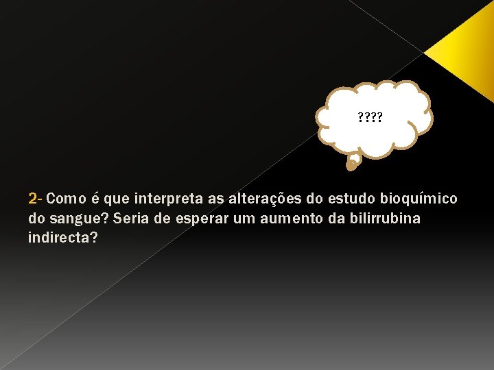 ? ? 2 - Como é que interpreta as alterações do estudo bioquímico do