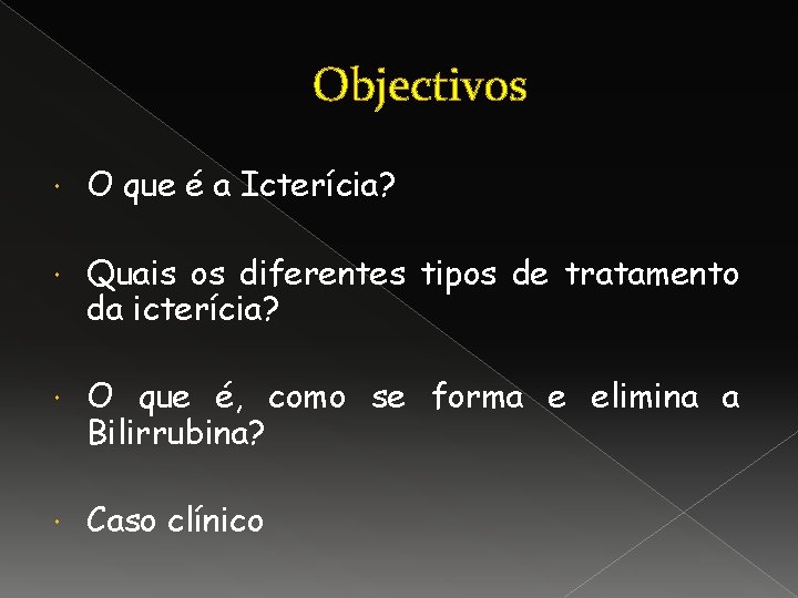 Objectivos O que é a Icterícia? Quais os diferentes tipos de tratamento da icterícia?