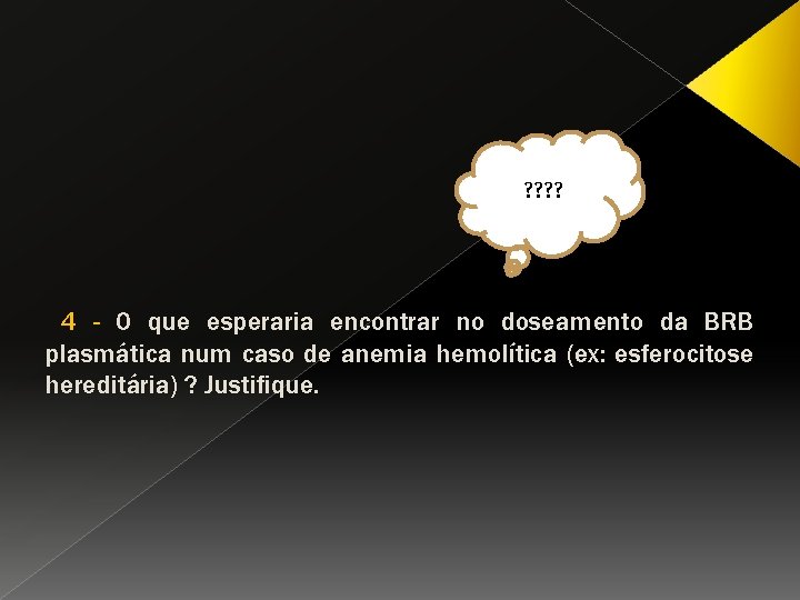 ? ? 4 - O que esperaria encontrar no doseamento da BRB plasmática num