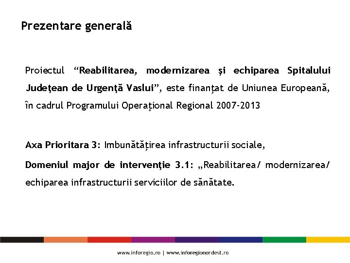 Prezentare generală Proiectul “Reabilitarea, modernizarea şi echiparea Spitalului Judeţean de Urgenţă Vaslui”, este finanţat