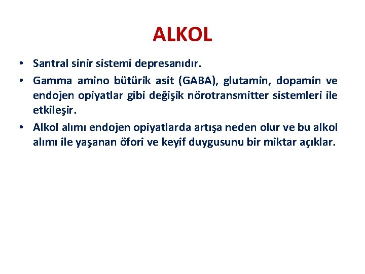 ALKOL • Santral sinir sistemi depresanıdır. • Gamma amino bütürik asit (GABA), glutamin, dopamin
