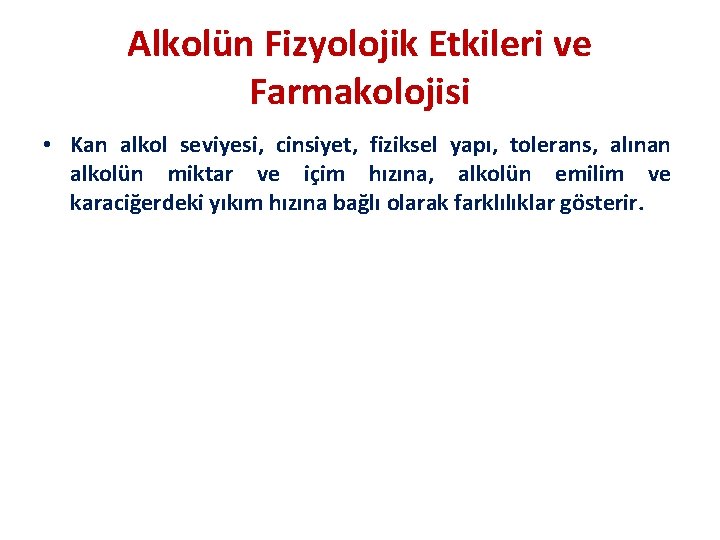 Alkolün Fizyolojik Etkileri ve Farmakolojisi • Kan alkol seviyesi, cinsiyet, fiziksel yapı, tolerans, alınan