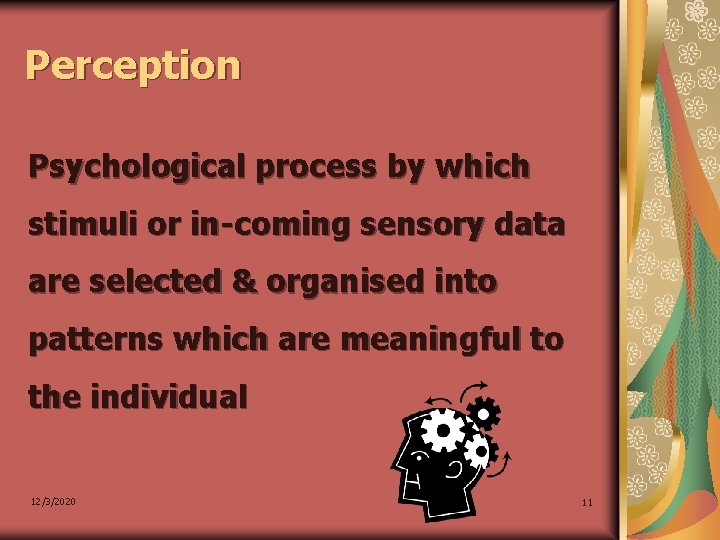 Perception Psychological process by which stimuli or in-coming sensory data are selected & organised