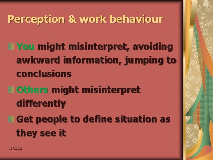 Perception & work behaviour You might misinterpret, avoiding awkward information, jumping to conclusions Others
