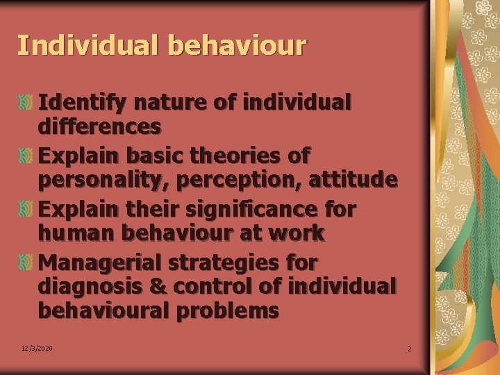 Individual behaviour Identify nature of individual differences Explain basic theories of personality, perception, attitude