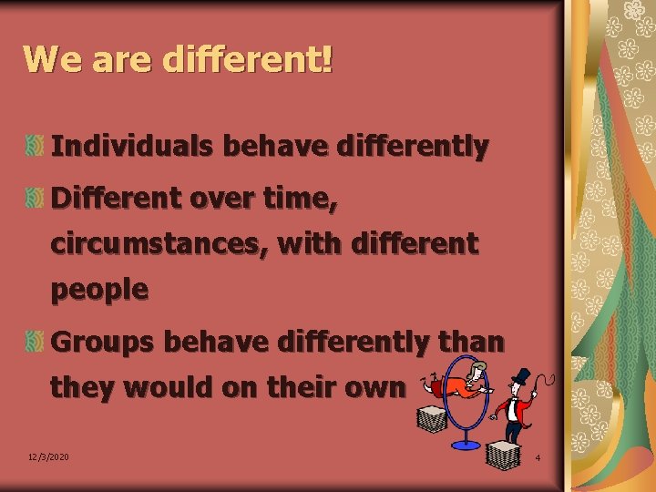 We are different! Individuals behave differently Different over time, circumstances, with different people Groups