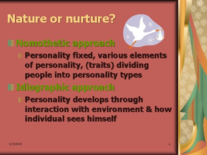 Nature or nurture? Nomothetic approach Personality fixed, various elements of personality, (traits) dividing people