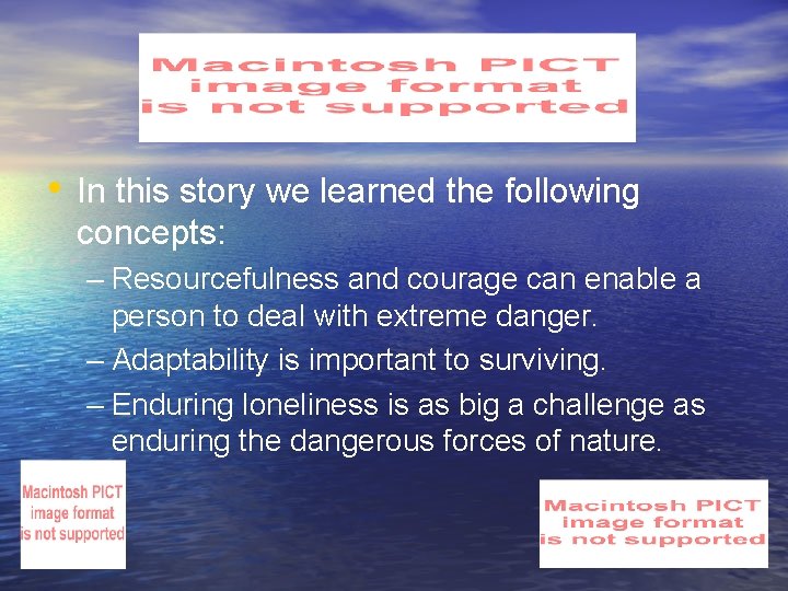  • In this story we learned the following concepts: – Resourcefulness and courage