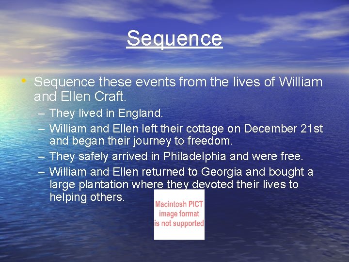 Sequence • Sequence these events from the lives of William and Ellen Craft. –