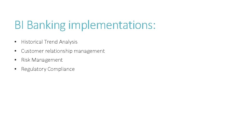 BI Banking implementations: • Historical Trend Analysis • Customer relationship management • Risk Management