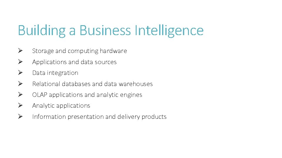 Building a Business Intelligence Ø Storage and computing hardware Ø Applications and data sources