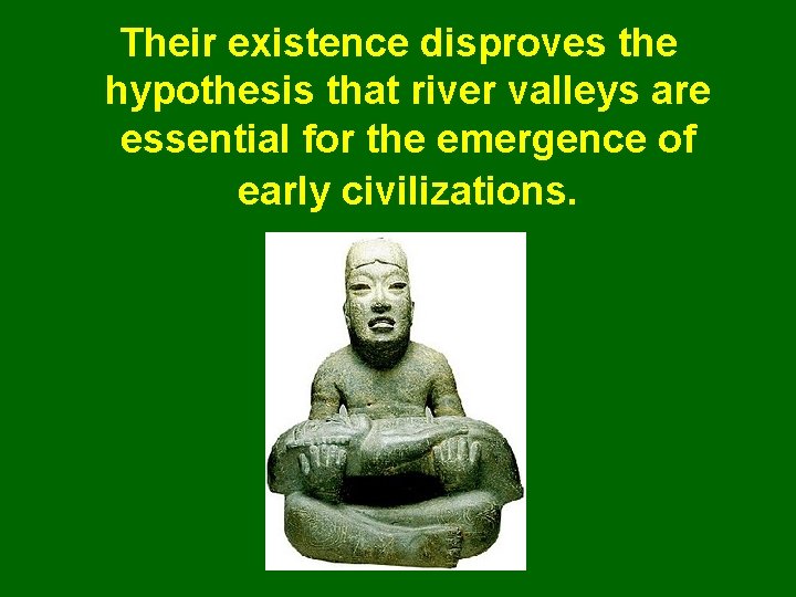 Their existence disproves the hypothesis that river valleys are essential for the emergence of