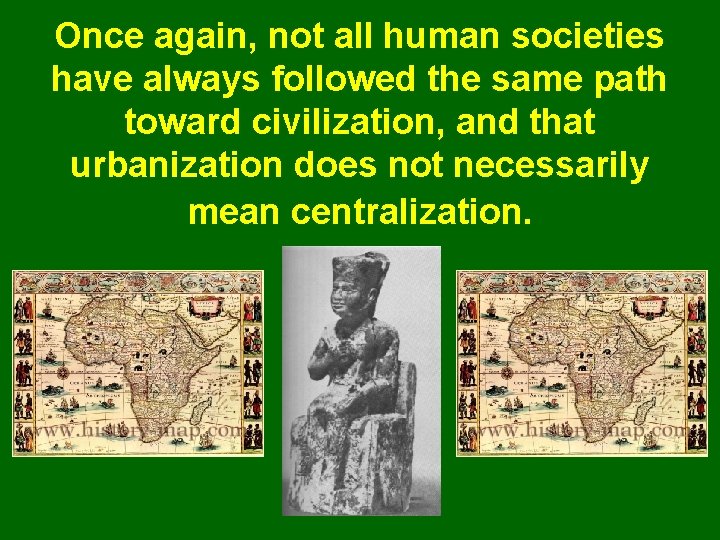 Once again, not all human societies have always followed the same path toward civilization,