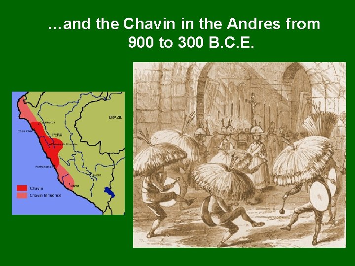 …and the Chavin in the Andres from 900 to 300 B. C. E. 