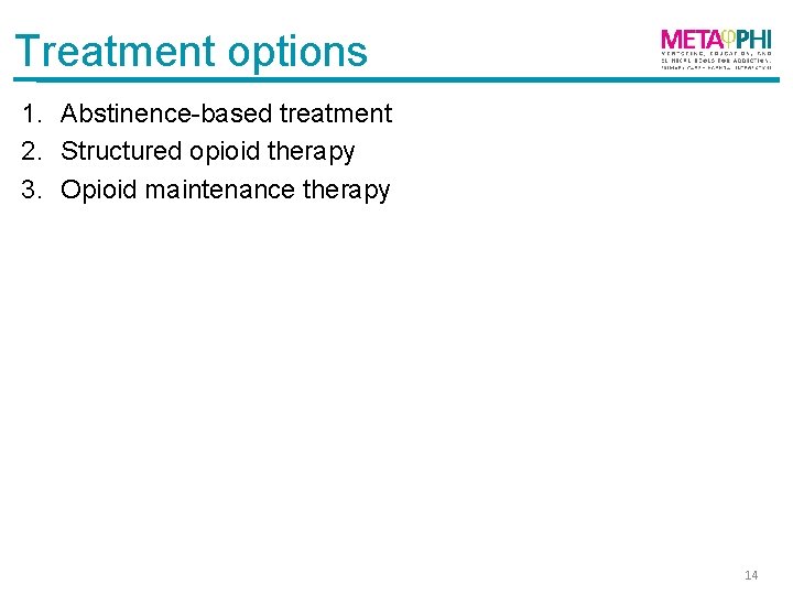 Treatment options 1. Abstinence-based treatment 2. Structured opioid therapy 3. Opioid maintenance therapy 14