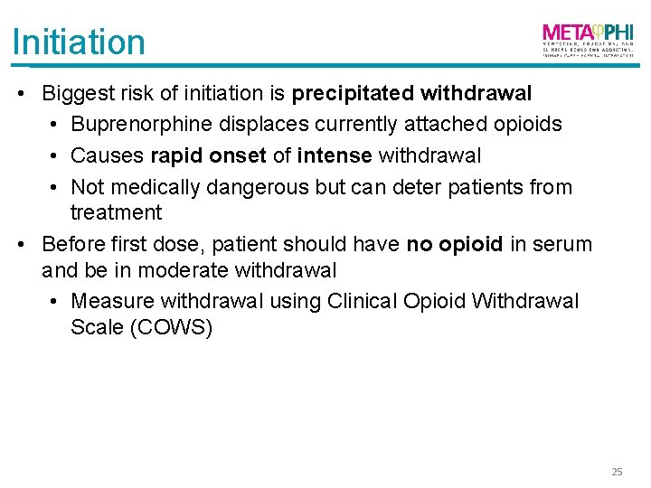 Initiation • Biggest risk of initiation is precipitated withdrawal • Buprenorphine displaces currently attached