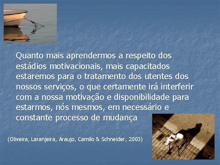 Quanto mais aprendermos a respeito dos estádios motivacionais, mais capacitados estaremos para o tratamento Quanto mais aprendermos a respeito dos estádios motivacionais, mais capacitados estaremos para o tratamento