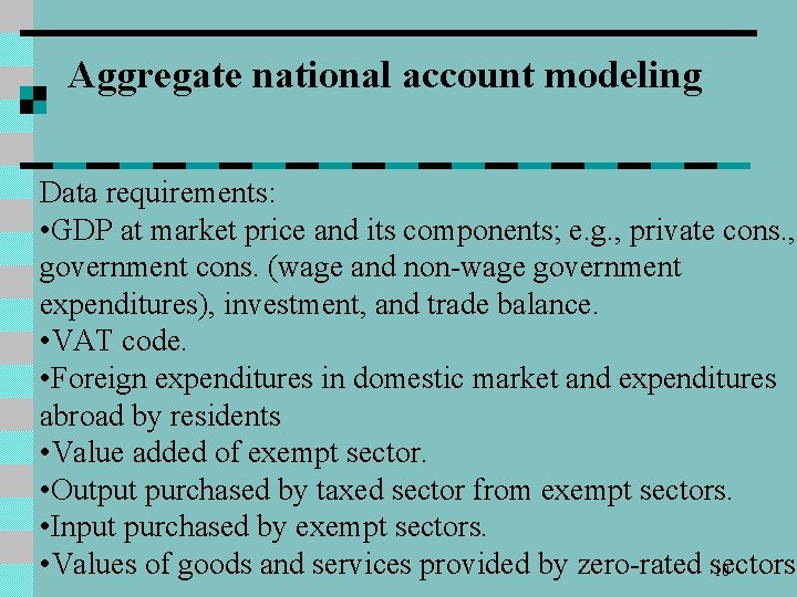 Aggregate national account modeling Data requirements: • GDP at market price and its components;