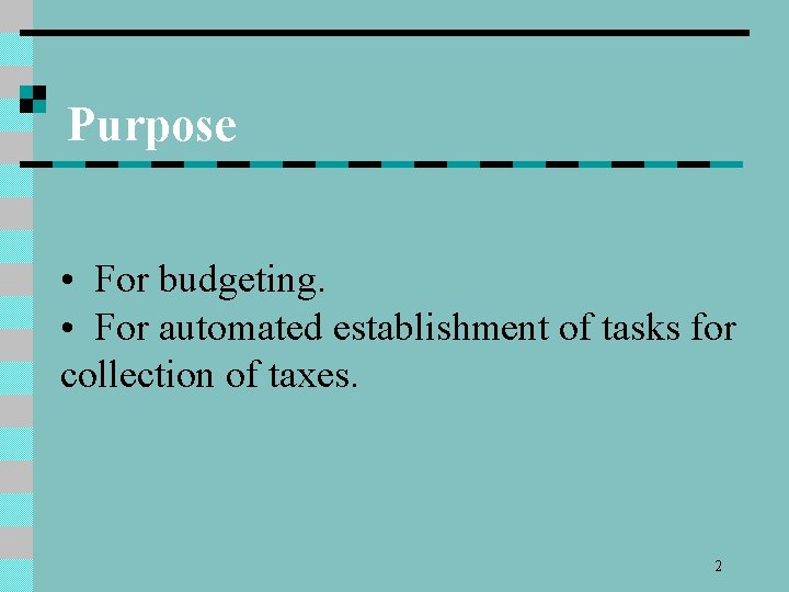 Purpose • For budgeting. • For automated establishment of tasks for collection of taxes.