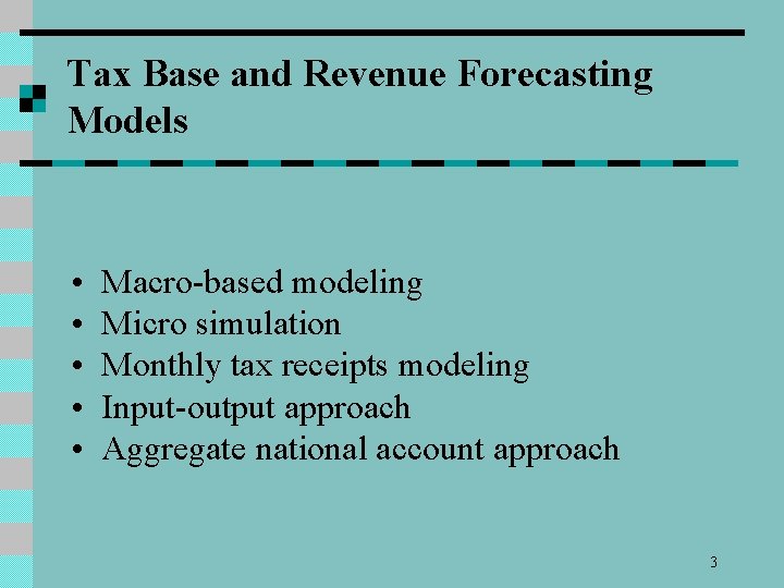 Tax Base and Revenue Forecasting Models • Macro-based modeling • Micro simulation • Monthly
