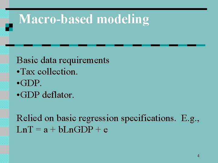 Macro-based modeling Basic data requirements • Tax collection. • GDP deflator. Relied on basic