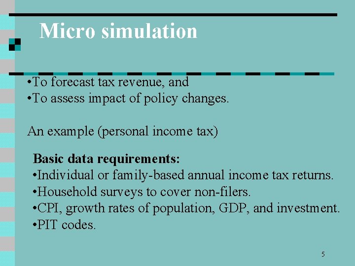 Micro simulation • To forecast tax revenue, and • To assess impact of policy