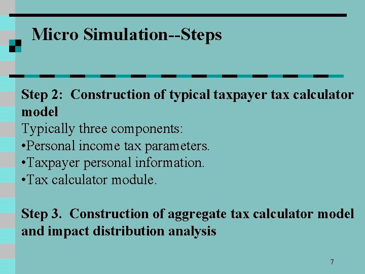 Micro Simulation--Steps Step 2: Construction of typical taxpayer tax calculator model Typically three components: