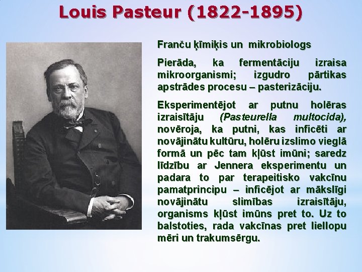 Louis Pasteur (1822 -1895) Franču ķīmiķis un mikrobiologs Pierāda, ka fermentāciju izraisa mikroorganismi; izgudro