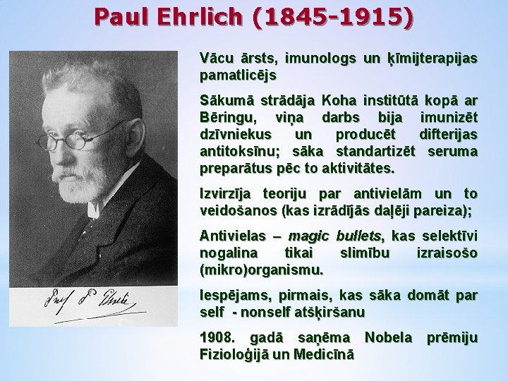 Paul Ehrlich (1845 -1915) Vācu ārsts, imunologs un ķīmijterapijas pamatlicējs Sākumā strādāja Koha institūtā