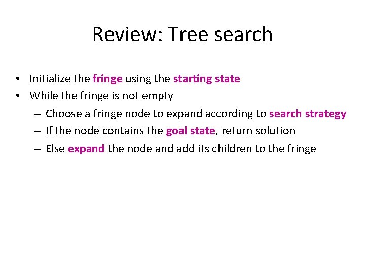 Review: Tree search • Initialize the fringe using the starting state • While the