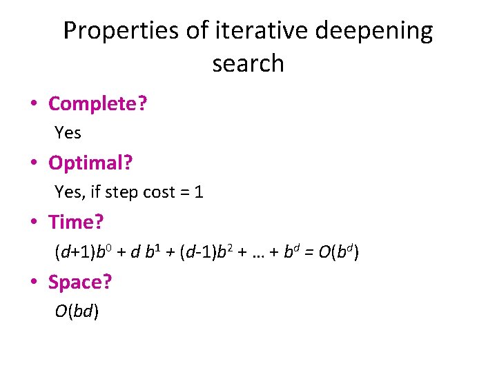 Properties of iterative deepening search • Complete? Yes • Optimal? Yes, if step cost