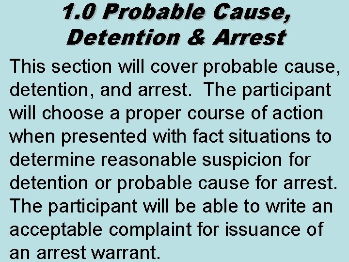 1. 0 Probable Cause, Detention & Arrest This section will cover probable cause, detention,