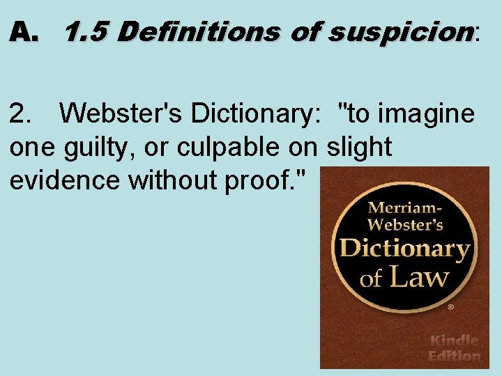 A. 1. 5 Definitions of suspicion: 2. Webster's Dictionary: "to imagine one guilty, or