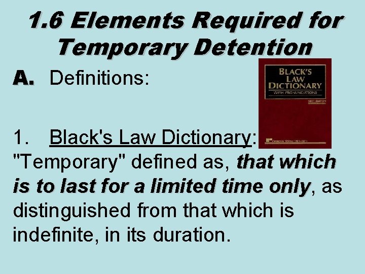 1. 6 Elements Required for Temporary Detention A. Definitions: 1. Black's Law Dictionary: "Temporary"